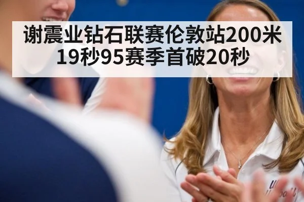 谢震业钻石联赛伦敦站200米19秒95赛季首破20秒